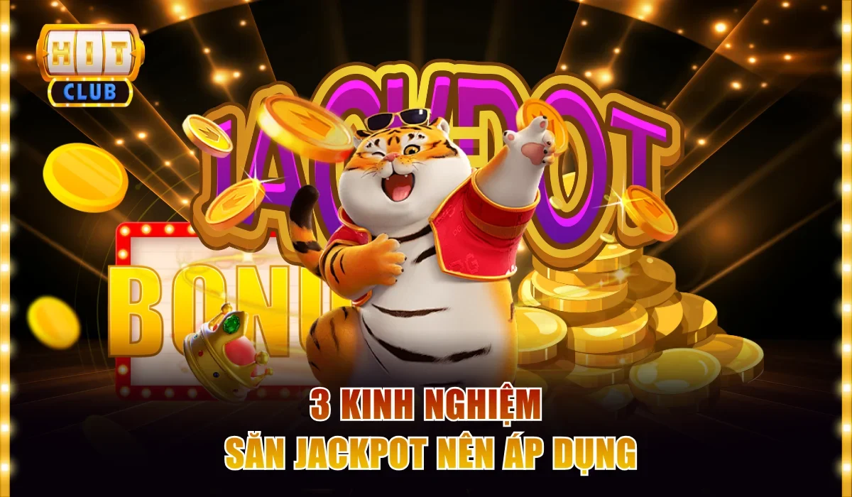 3 kinh nghiệm săn Jackpot nên áp dụng