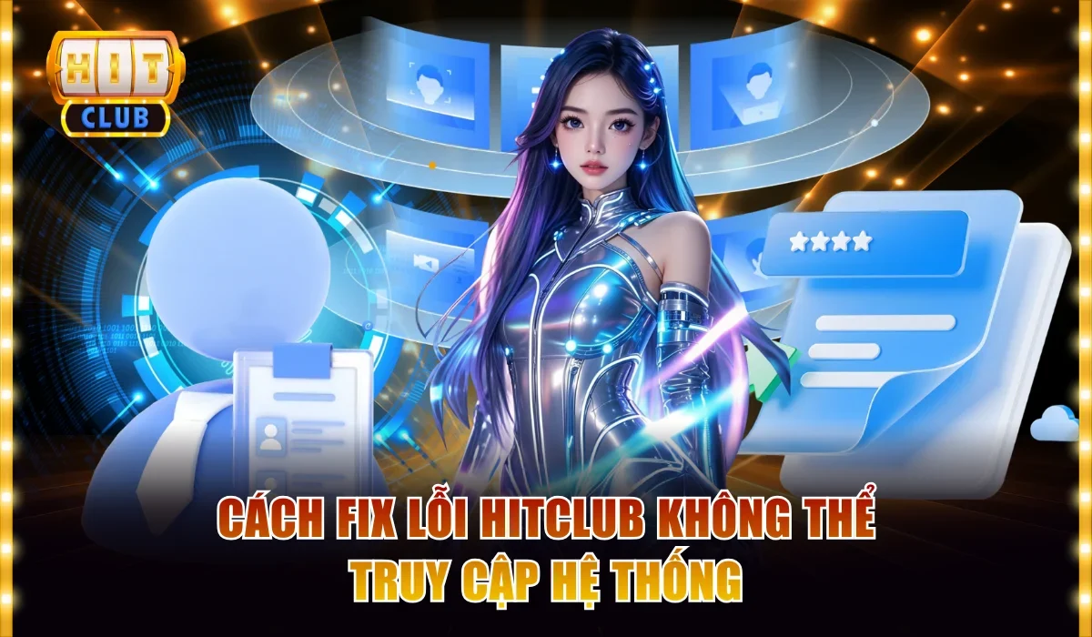 Cách fix lỗi Hitclub không thể truy cập hệ thống