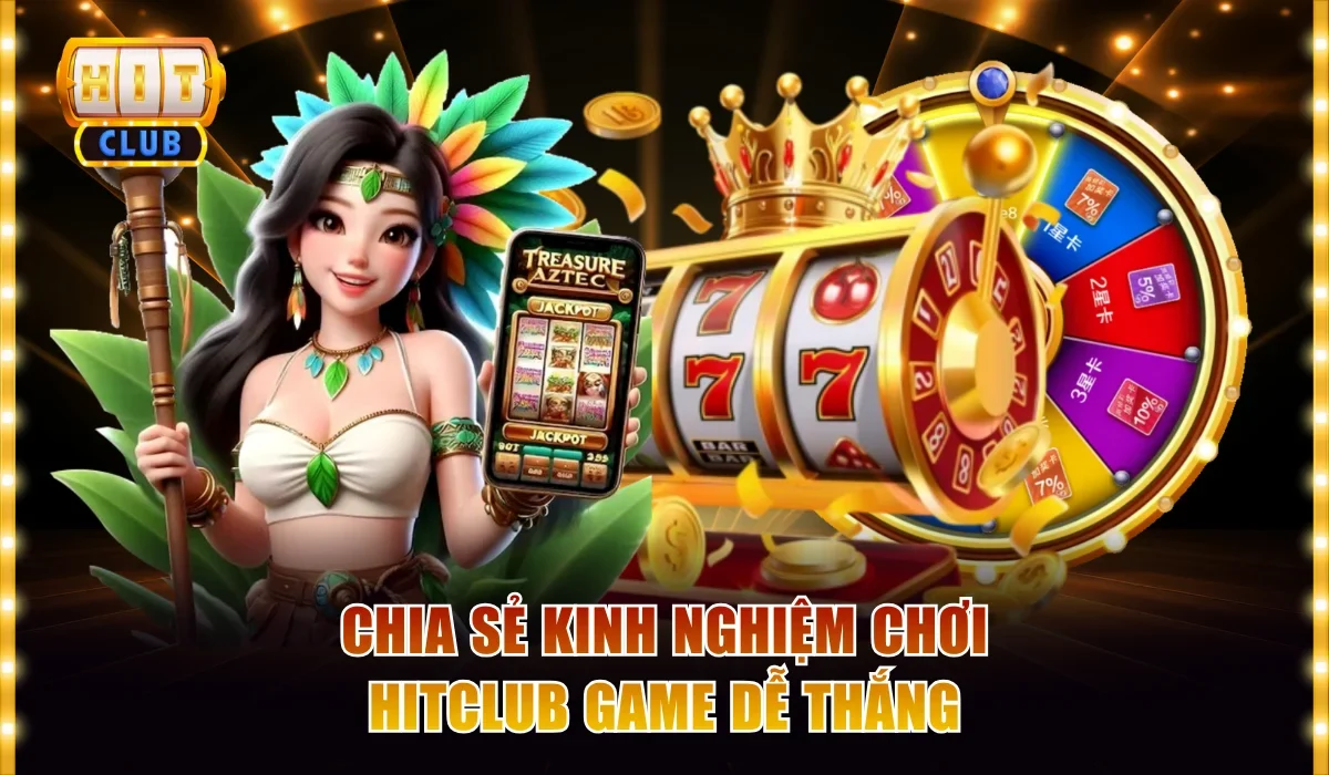 Game Hitclub Thắng Lớn Rinh Tài Lộc 100,00x Cược Về Tay 4 Chia sẻ kinh nghiệm chơi Hitclub game dễ thắng