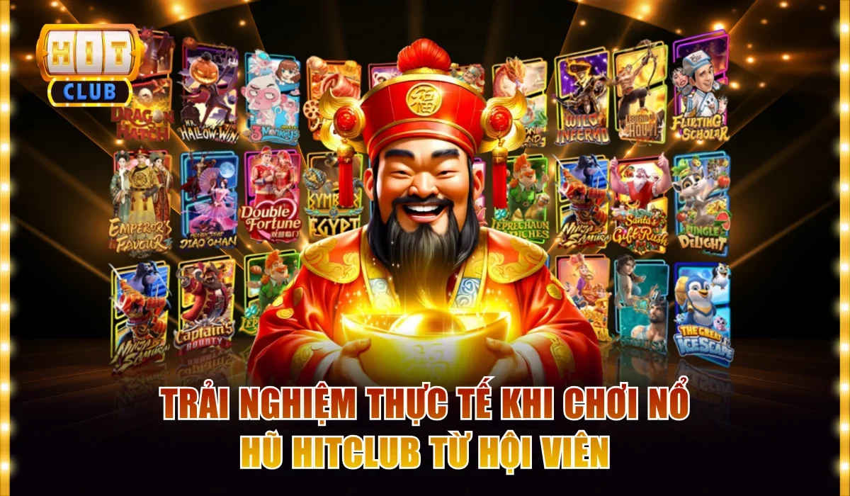 Trải nghiệm thực tế khi chơi nổ hũ Hitclub