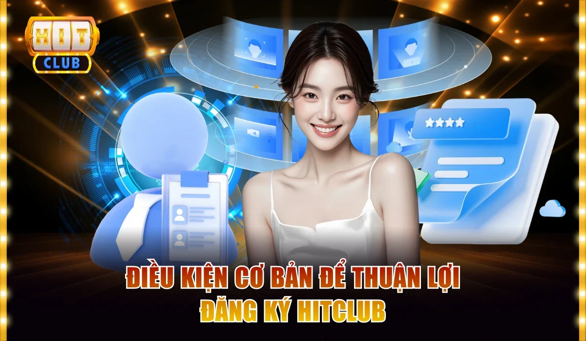 dieu kien co ban de thuan loi dang ky hitclub