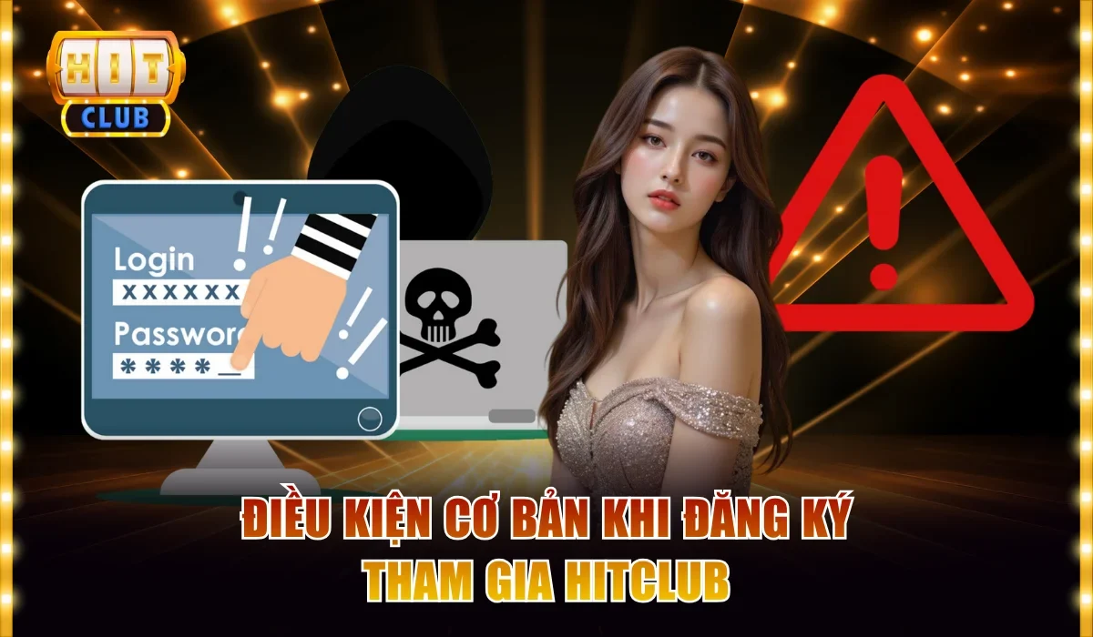 Hướng Dẫn Đăng Ký Hitclub Cho Người Mới Bắt Đầu Với 4 Bước 2 Điều kiện cơ bản khi đăng ký tham gia Hitclub