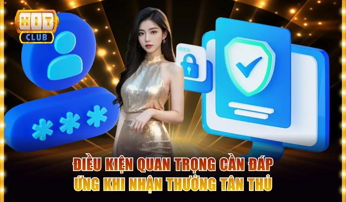 Điều kiện quan trọng cần đáp ứng khi nhận thưởng tân thủ