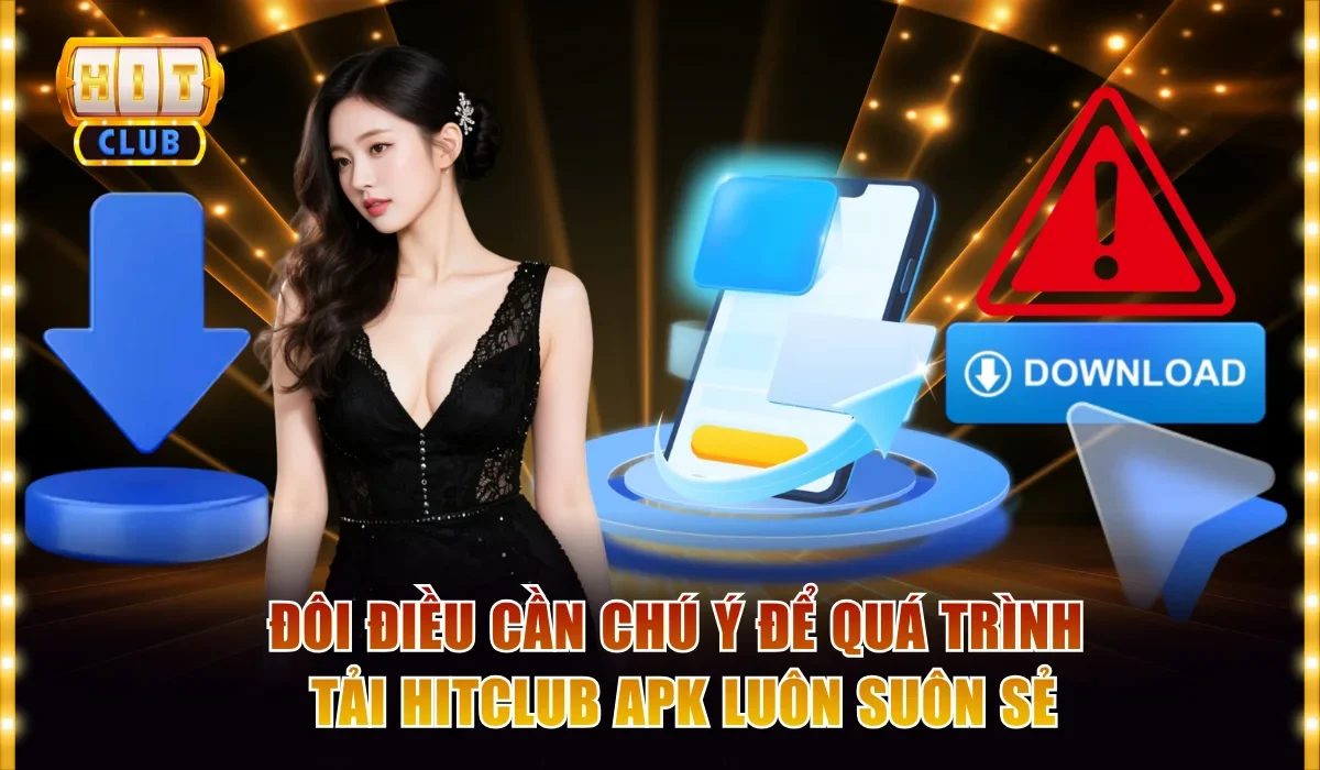Hitclub Apk Siêu Nhẹ Tương Thích Với Mọi Dòng Máy Android 3 Đôi điều cần chú ý để quá trình tải Hitclub apk luôn suôn sẻ