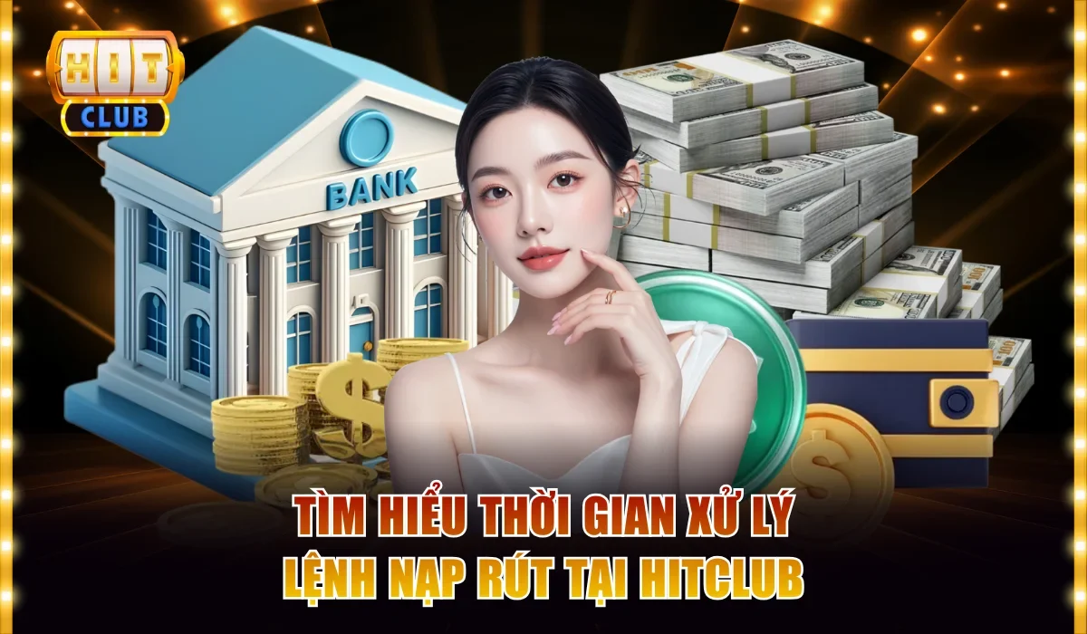 Hitclub Nạp Rút Bao Lâu Thì Nhận? Hướng Dẫn Giao Dịch Chuẩn 2 Giải đáp vấn đề Hitclub nạp rút bao lâu thì nhận