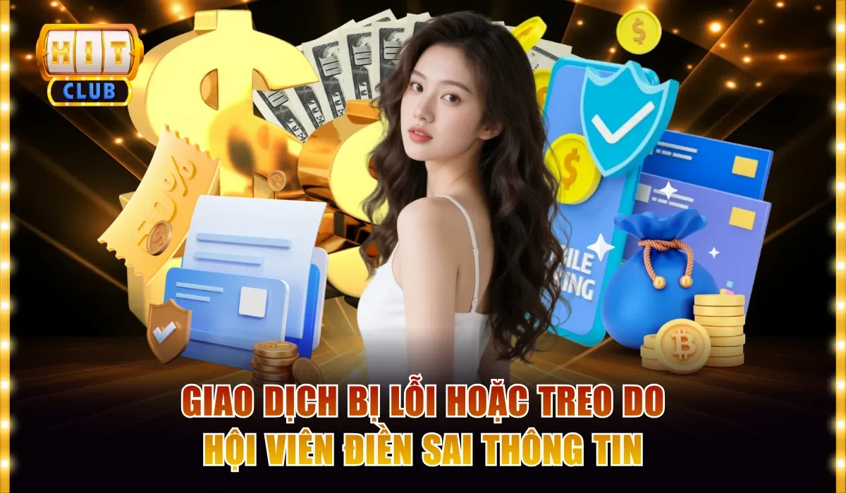 Giao dịch bị lỗi hoặc treo do hội viên điền sai thông tin