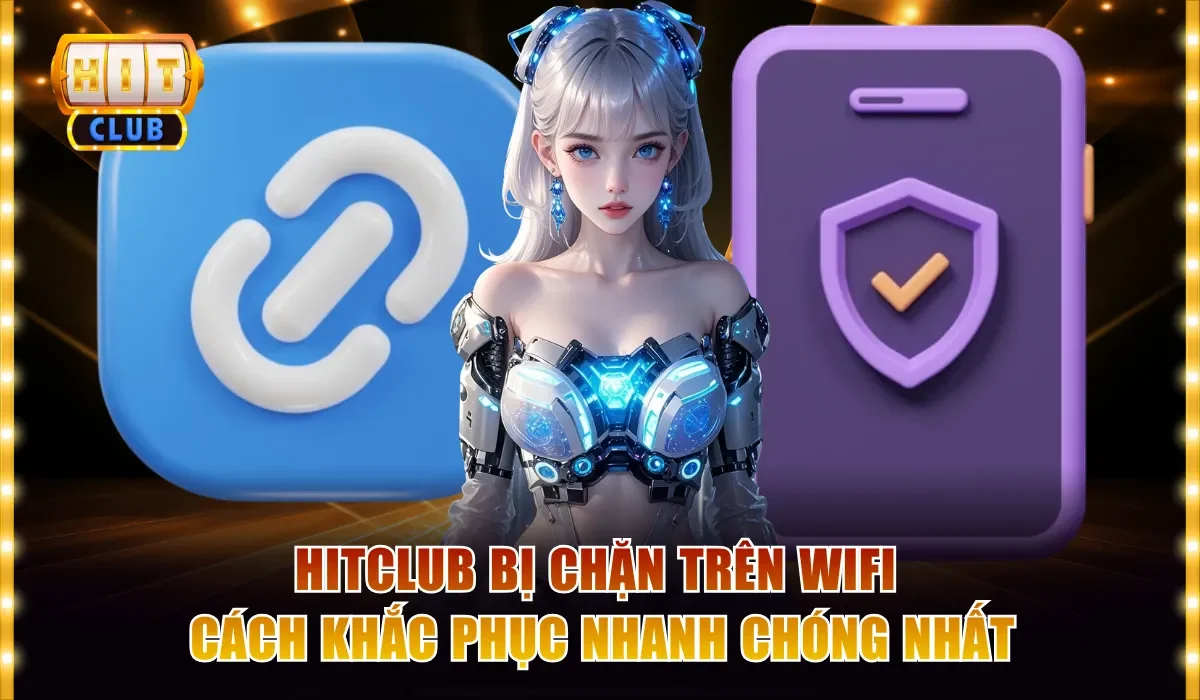 Hitclub bị chặn trên wifi cách khắc phục