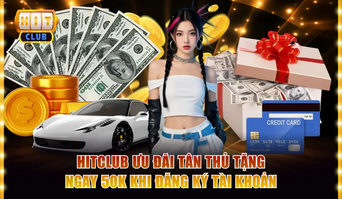 Hitclub Ưu Đãi Tân Thủ Tặng Ngay 50k Khi Đăng Ký Tài Khoản 7 Hitclub ưu đãi tân thủ