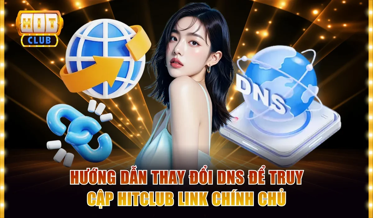 Hitclub Link Chính Chủ Tốc Độ Nhanh Cho Điện Thoại Siêu Mượt 4 Hướng dẫn thay đổi DNS để truy cập Hitclub link chính chủ