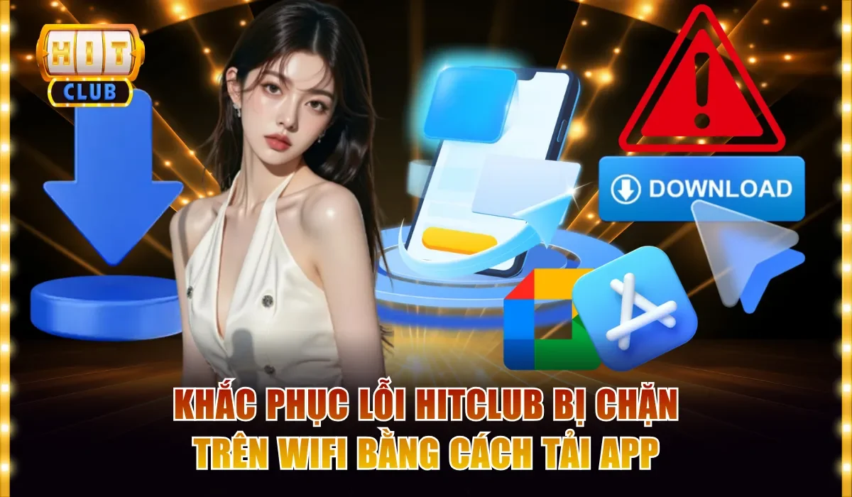 Hitclub Bị Chặn Trên Wifi Cách Khắc Phục Nhanh Chóng Nhất 4 Khắc phục lỗi Hitclub bị chặn trên wifi bằng cách tải app