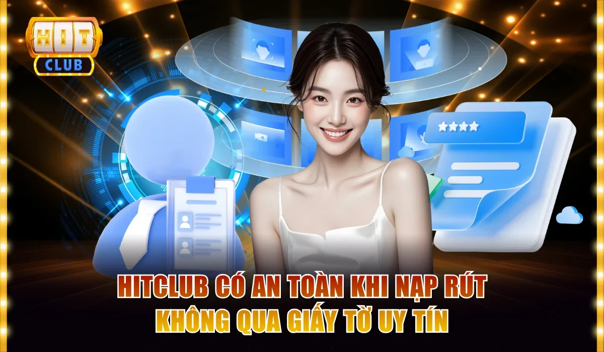 Hitclub Có An Toàn Khi Nạp Rút Không? Đánh Giá Chi Tiết 2 Khẳng định Hitclub có an toàn khi nạp rút không qua giấy tờ uy tín