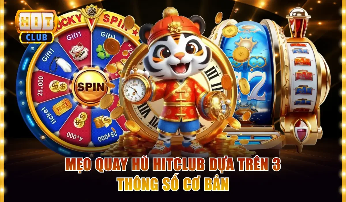 Mẹo quay hũ Hitclub dựa trên 3 thông số cơ bản