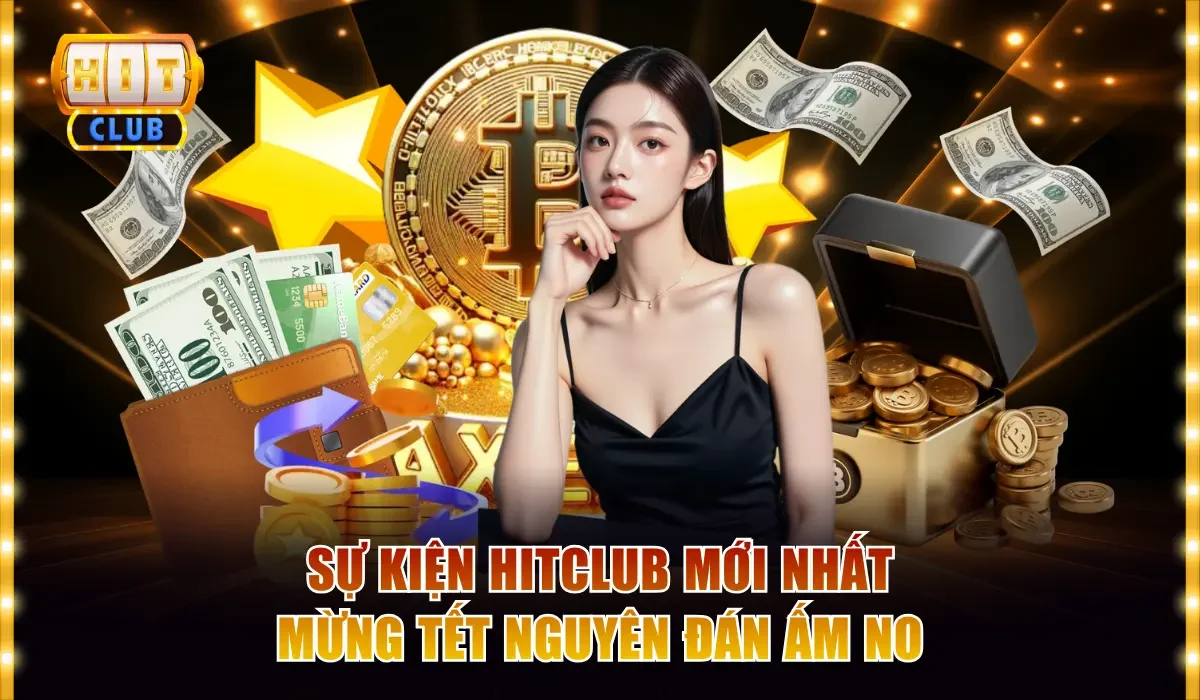 Top 4 Sự Kiện Hitclub Mới Nhất Hội Viên Không Nên Bỏ Qua 2 Sự kiện Hitclub mới nhất mừng Tết Nguyên Đán ấm no