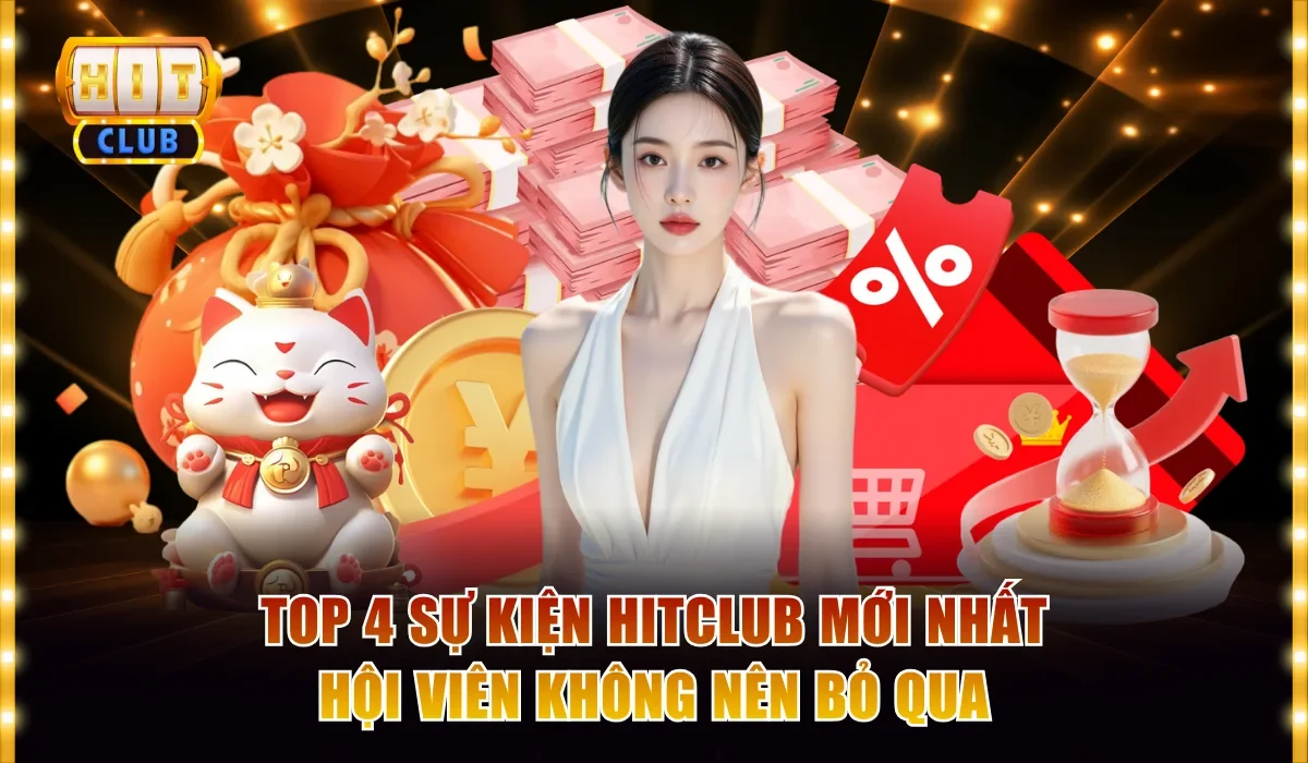 Top 4 Sự Kiện Hitclub Mới Nhất Hội Viên Không Nên Bỏ Qua 8 Sự kiện Hitclub mới nhất