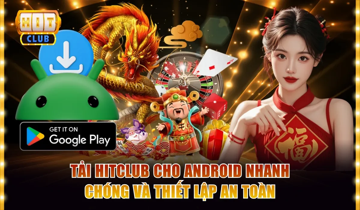 Tải Hitclub Cho Android Nhanh Chóng Và Thiết Lập An Toàn 9 tải hitclub cho android