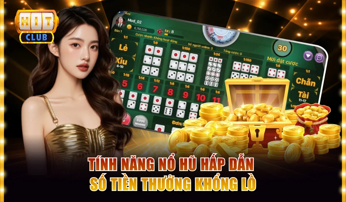 Tài Xỉu Hitclub - Xúc Xắc Nổ Hũ Ăn Thưởng Hàng Tỷ Đồng 4 Tính năng nổ hũ hấp dẫn số tiền thưởng khổng lồ