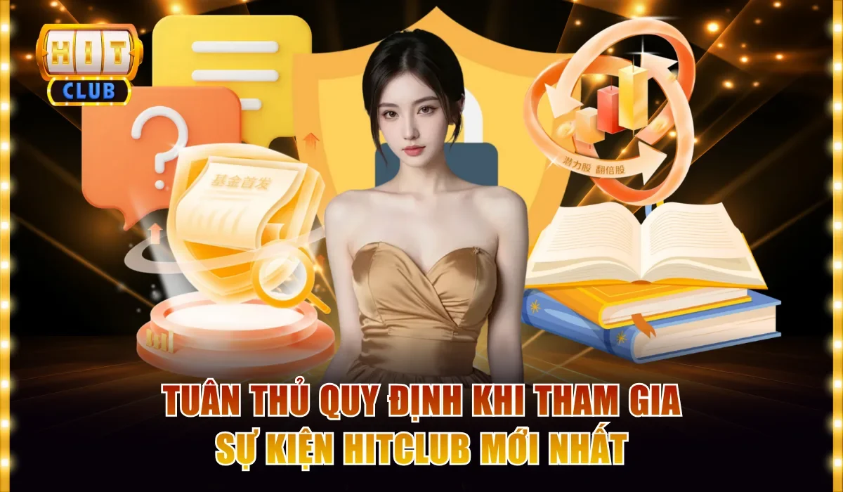 Top 4 Sự Kiện Hitclub Mới Nhất Hội Viên Không Nên Bỏ Qua 4 Tuân thủ quy định khi tham gia sự kiện Hitclub mới nhất