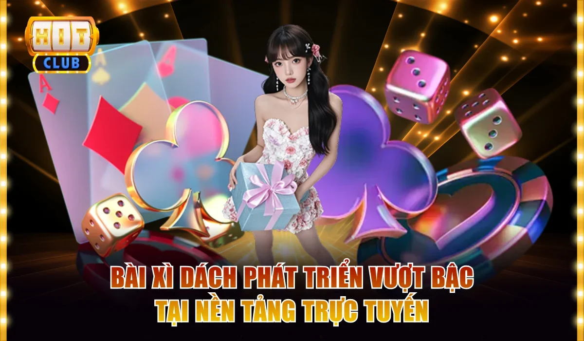 Bài xì dách phát triển vượt bậc tại nền tảng trực tuyến