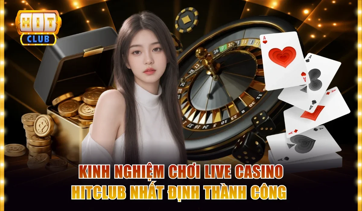 Kinh Nghiệm Chơi Live Casino Hitclub Nhất Định Thành Công 6 live casino Hitclub