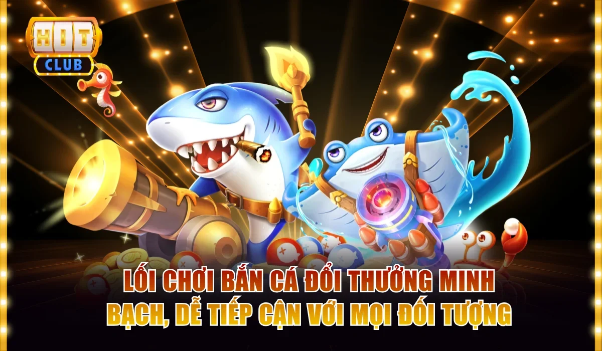 Bắn Cá Đổi Thưởng Hấp Dẫn Từ Nội Dung Đến Trải Nghiệm 2 Lối chơi bắn cá đổi thưởng minh bạch, dễ tiếp cận với mọi đối tượng