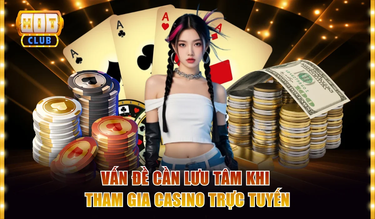 Vấn đề cần lưu tâm khi tham gia casino trực tuyến